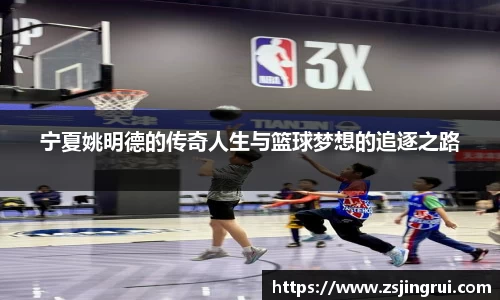 宁夏姚明德的传奇人生与篮球梦想的追逐之路